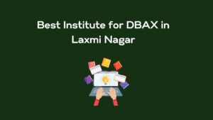 Best Institute for DBAX in Laxmi Nagar