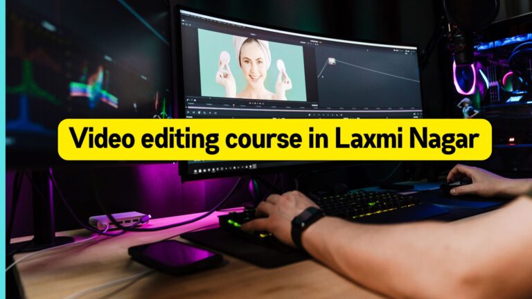 Video editing course in Laxmi Nagar